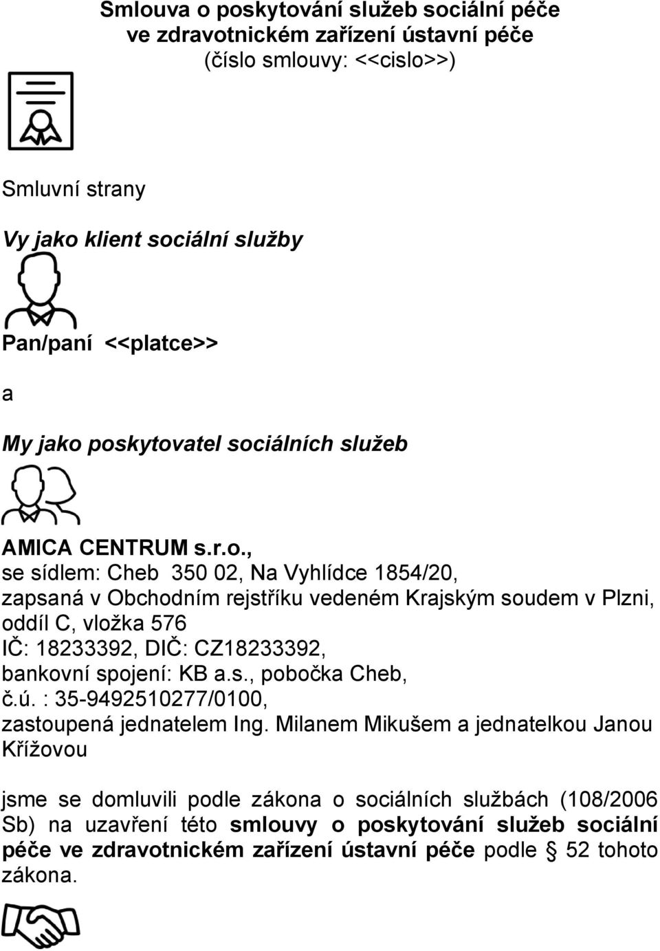576 IČ: 18233392, DIČ: CZ18233392, bankovní spojení: KB a.s., pobočka Cheb, č.ú. : 35-9492510277/0100, zastoupená jednatelem Ing.
