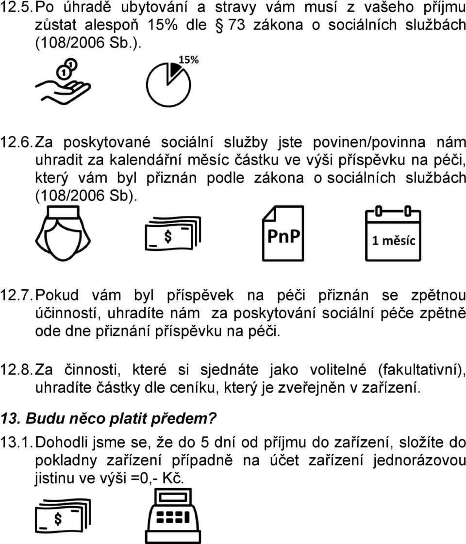 Za poskytované sociální služby jste povinen/povinna nám uhradit za kalendářní měsíc částku ve výši příspěvku na péči, který vám byl přiznán podle zákona o sociálních službách (108/2006 Sb). 12.7.