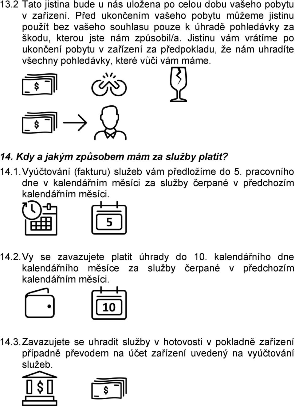 Jistinu vám vrátíme po ukončení pobytu v zařízení za předpokladu, že nám uhradíte všechny pohledávky, které vůči vám máme. 14. Kdy a jakým způsobem mám za služby platit? 14.1.Vyúčtování (fakturu) služeb vám předložíme do 5.