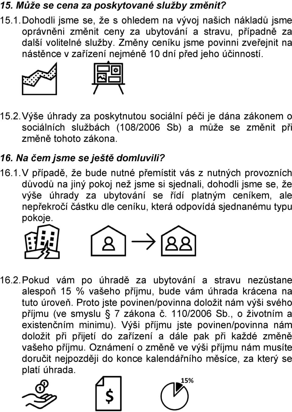 Výše úhrady za poskytnutou sociální péči je dána zákonem o sociálních službách (10