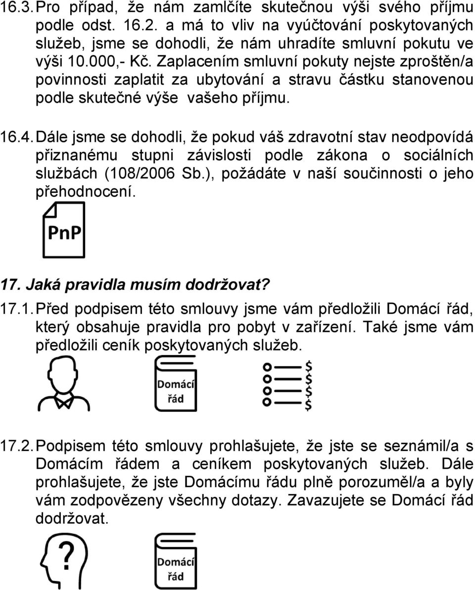 Dále jsme se dohodli, že pokud váš zdravotní stav neodpovídá přiznanému stupni závislosti podle zákona o sociálních službách (108/2006 Sb.), požádáte v naší součinnosti o jeho přehodnocení. 17.