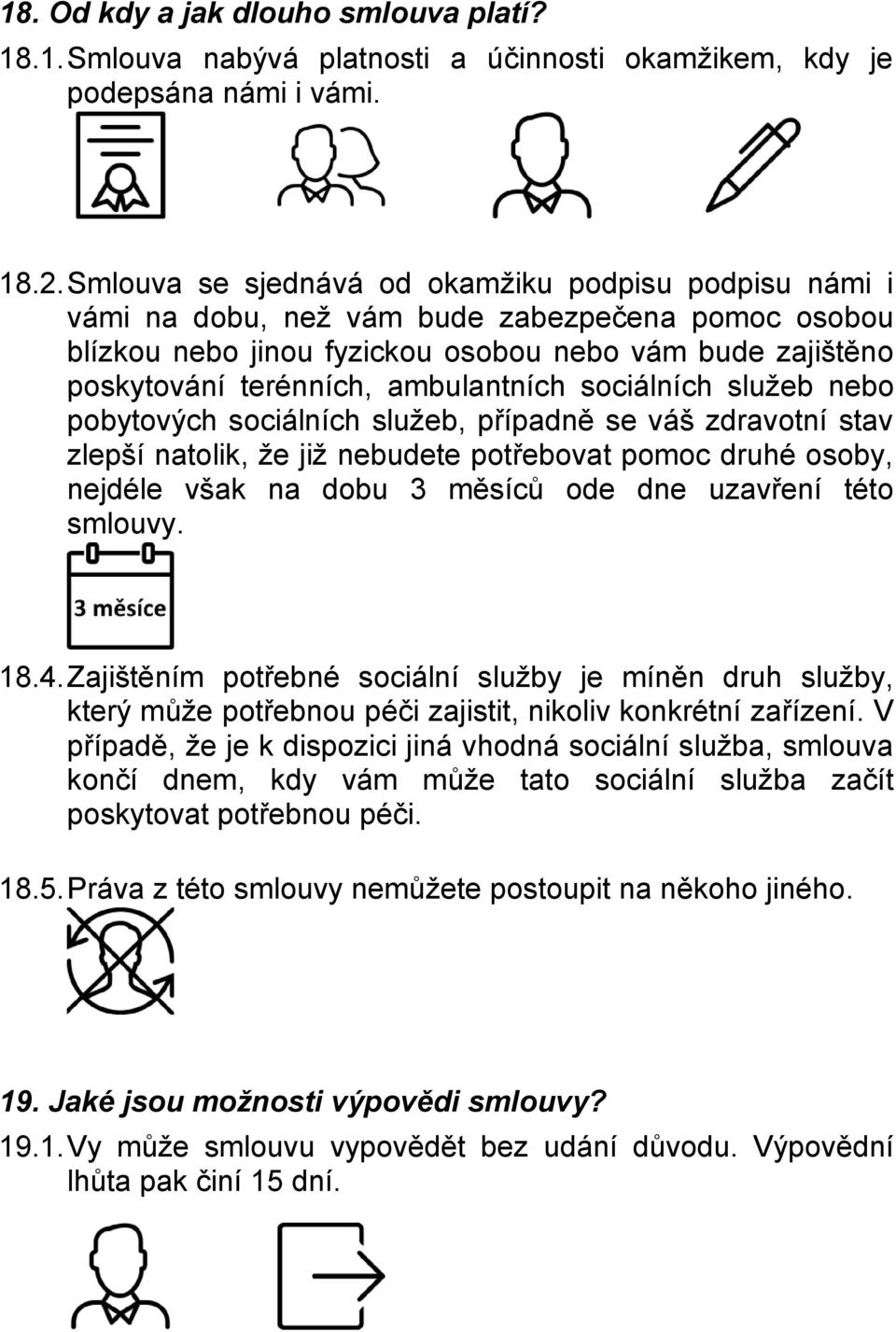 ambulantních sociálních služeb nebo pobytových sociálních služeb, případně se váš zdravotní stav zlepší natolik, že již nebudete potřebovat pomoc druhé osoby, nejdéle však na dobu 3 měsíců ode dne