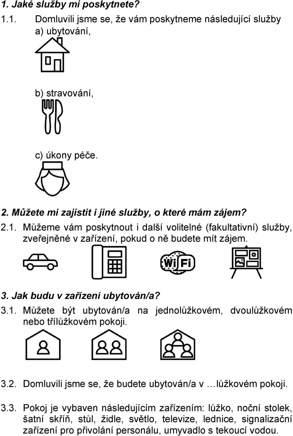 3. Jak budu v zařízení ubytován/a? 3.1. Můžete být ubytován/a na jednolůžkovém, dvoulůžkovém nebo třílůžkovém pokoji. 3.2.