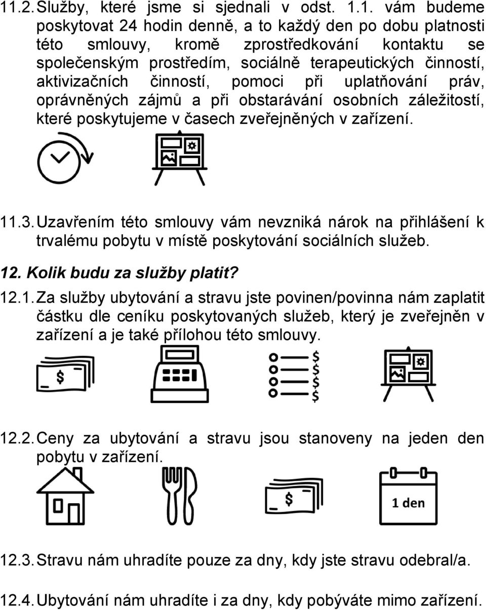 3.Uzavřením této smlouvy vám nevzniká nárok na přihlášení k trvalému pobytu v místě poskytování sociálních služeb. 12