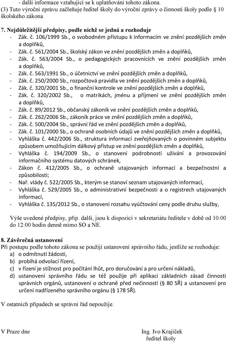 , školský zákon ve znění pozdějších změn - Zák. č. 563/2004 Sb., o pedagogických pracovnících ve znění pozdějších změn - Zák. č. 563/1991 Sb., o účetnictví ve znění pozdějších změn - Zák. č. 250/2000 Sb.