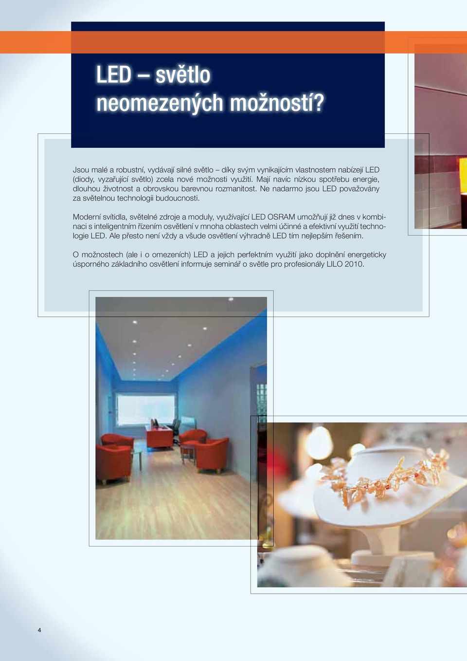Moderní svítidla, světelné zdroje a moduly, využívající LED OSRAM umožňují již dnes v kombinaci s inteligentním řízením osvětlení v mnoha oblastech velmi účinné a efektivní využití technologie LED.