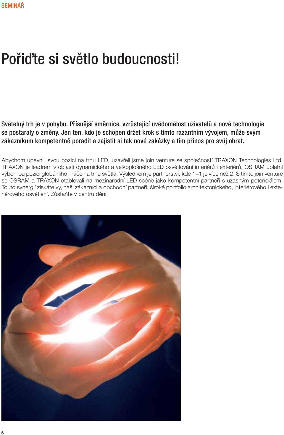 Abychom upevnili svou pozici na trhu LED, uzavřeli jsme join venture se společností TRAXON Technologies Ltd.