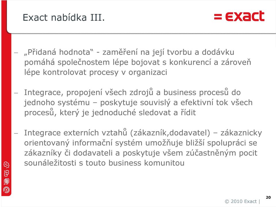 organizaci Integrace, propojení všech zdrojů a business procesů do jednoho systému poskytuje souvislý a efektivní tok všech procesů, který