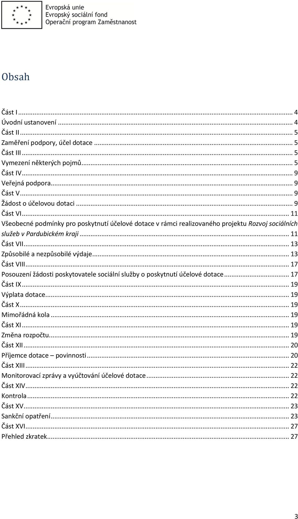 .. 13 Způsobilé a nezpůsobilé výdaje... 13 Část VIII... 17 Posouzení žádosti poskytovatele sociální služby o poskytnutí účelové dotace... 17 Část IX... 19 Výplata dotace... 19 Část X.
