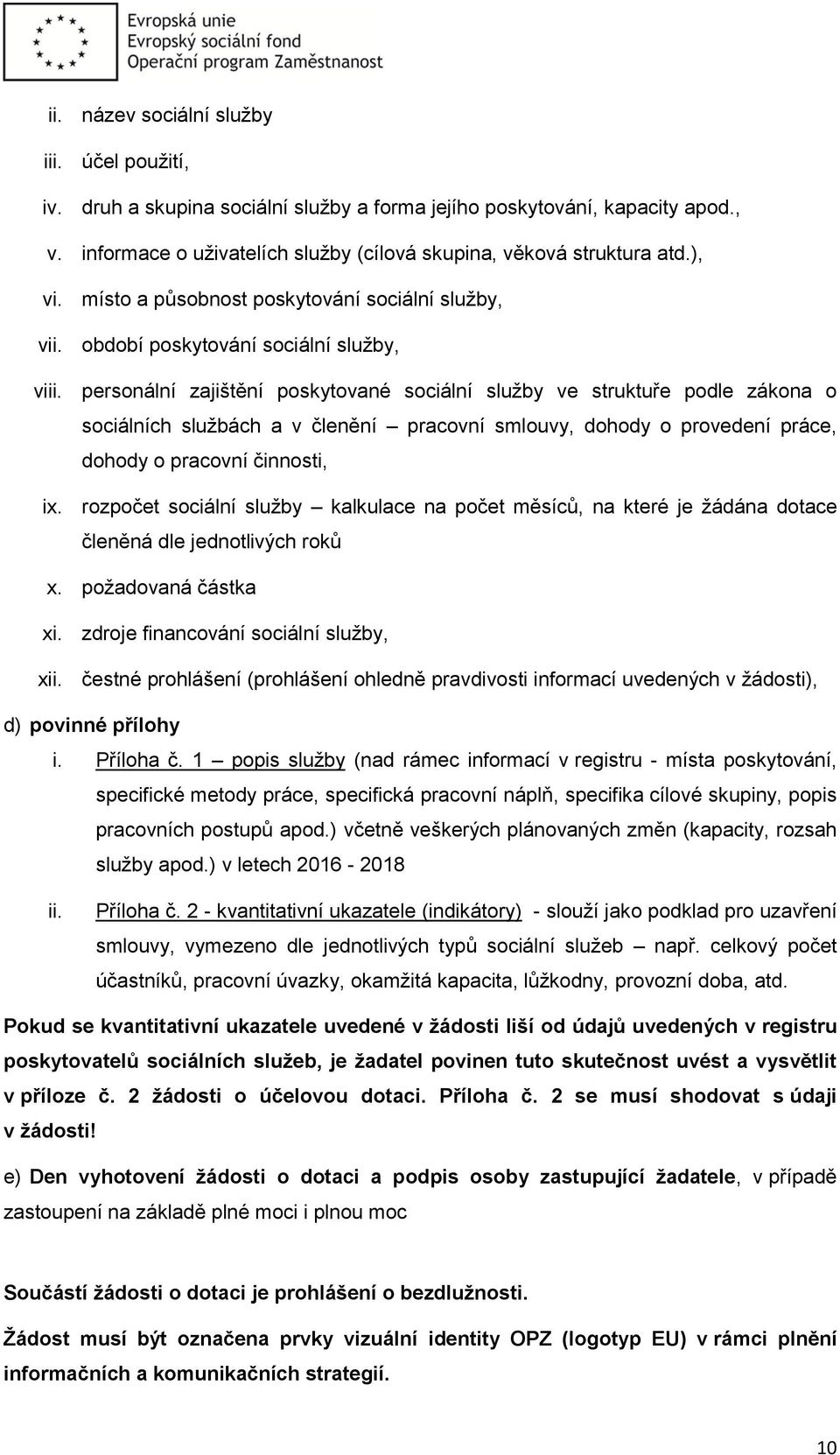 personální zajištění poskytované sociální služby ve struktuře podle zákona o sociálních službách a v členění pracovní smlouvy, dohody o provedení práce, dohody o pracovní činnosti, ix.