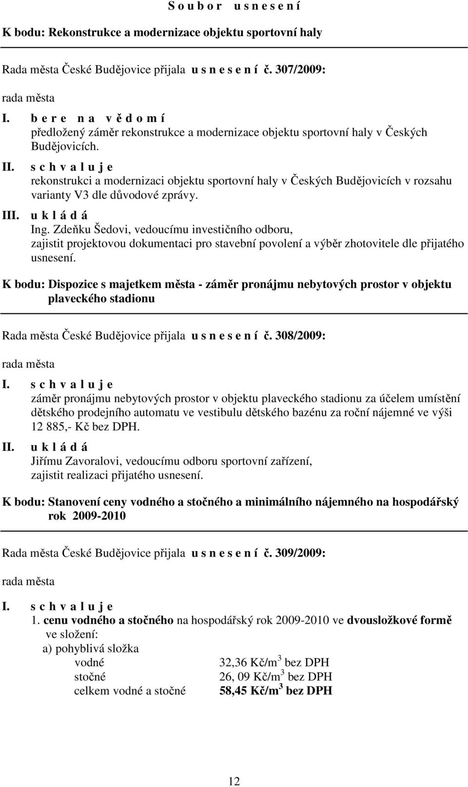 s c h v a l u j e rekonstrukci a modernizaci objektu sportovní haly v Českých Budějovicích v rozsahu varianty V3 dle důvodové zprávy. I Ing.