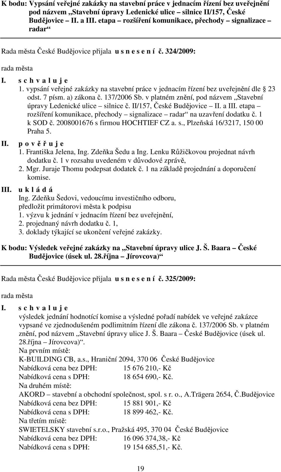 137/2006 Sb. v platném znění, pod názvem Stavební úpravy Ledenické ulice silnice č. II/157, České Budějovice a I etapa rozšíření komunikace, přechody signalizace radar na uzavření dodatku č.