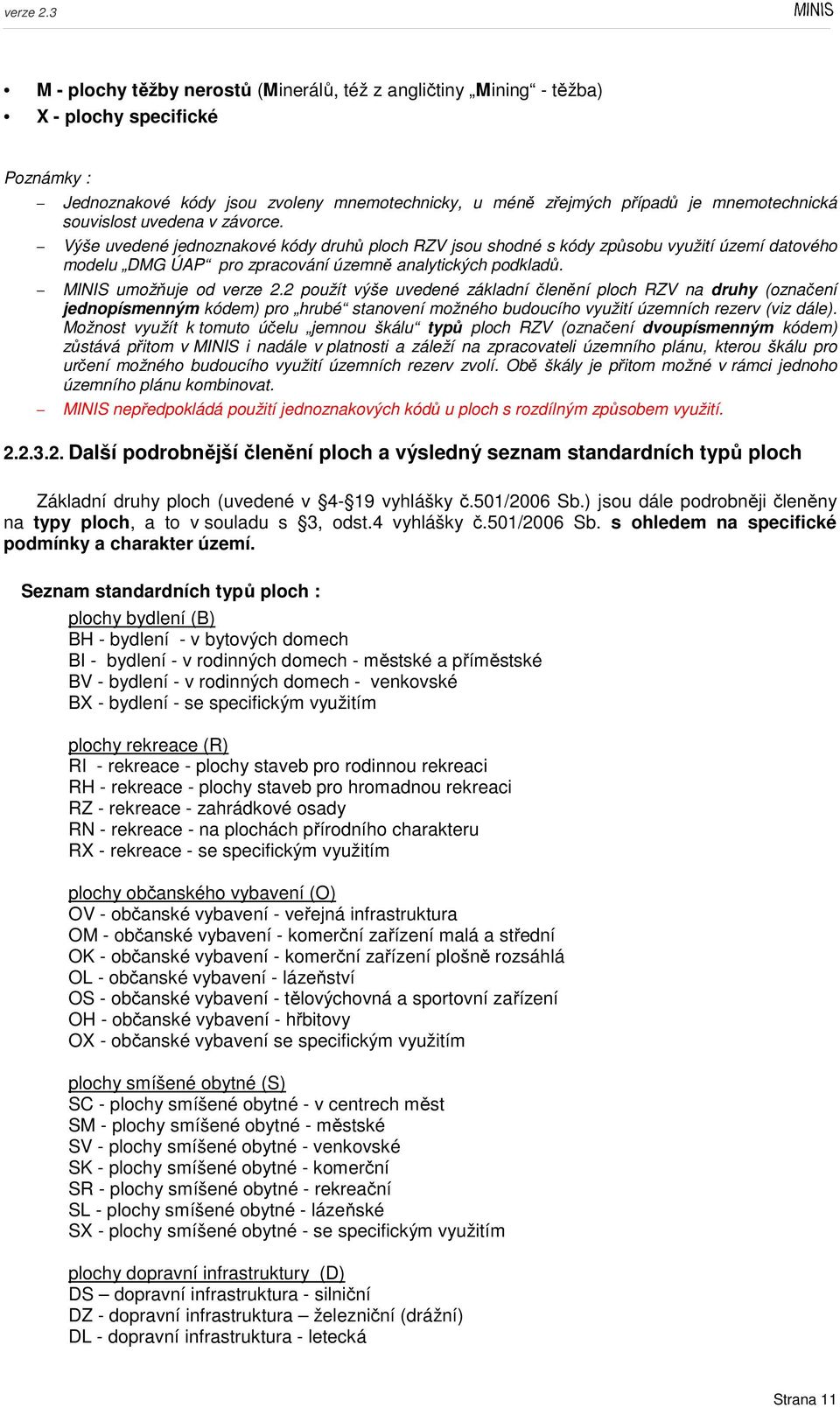 MINIS umožňuje od verze 2.2 použít výše uvedené základní členění ploch RZV na druhy (označení jednopísmenným kódem) pro hrubé stanovení možného budoucího využití územních rezerv (viz dále).