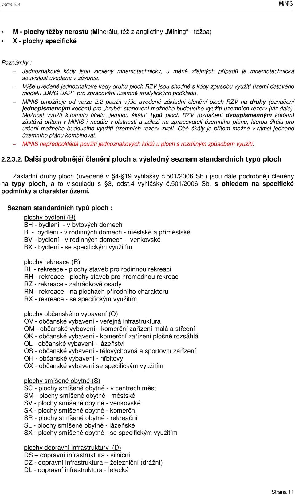 MINIS umožňuje od verze 2.2 použít výše uvedené základní členění ploch RZV na druhy (označení jednopísmenným kódem) pro hrubé stanovení možného budoucího využití územních rezerv (viz dále).