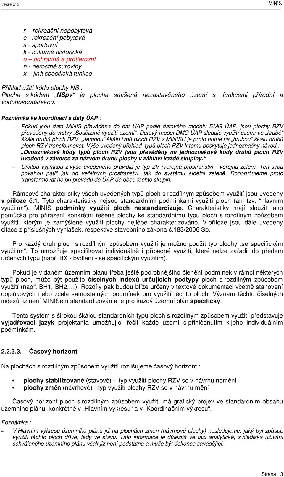 funkcemi přírodní a Poznámka ke koordinaci s daty ÚAP : Pokud jsou data MINIS převáděna do dat ÚAP podle datového modelu DMG ÚAP, jsou plochy RZV převáděny do vrstvy Současné využití území.