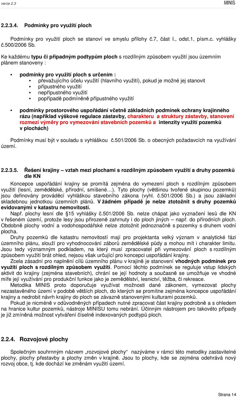 je možné jej stanovit přípustného využití nepřípustného využití popřípadě podmíněně přípustného využití podmínky prostorového uspořádání včetně základních podmínek ochrany krajinného rázu (například