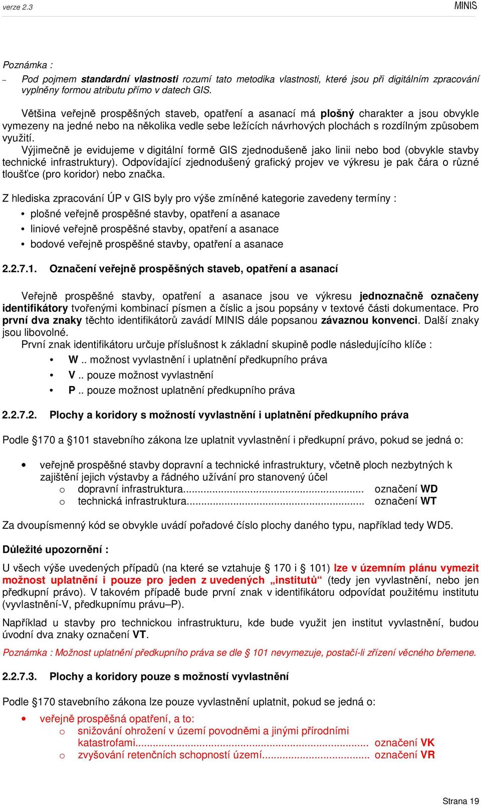 Výjimečně je evidujeme v digitální formě GIS zjednodušeně jako linii nebo bod (obvykle stavby technické infrastruktury).