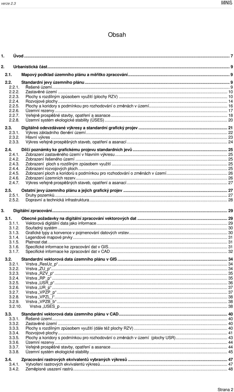 .. 17 2.2.7. Veřejně prospěšné stavby, opatření a asanace... 18 2.2.8. Územní systém ekologické stability (ÚSES)... 20 2.3. Digitálně odevzdávané výkresy a standardní grafický projev... 21 2.3.1. Výkres základního členění území.