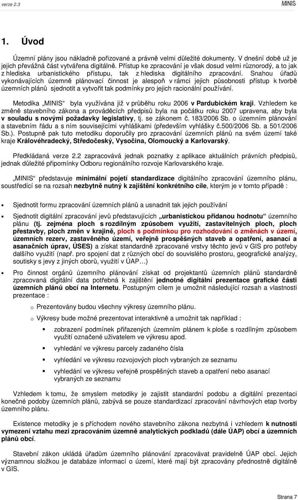 Snahou úřadů vykonávajících územně plánovací činnost je alespoň v rámci jejich působnosti přístup k tvorbě územních plánů sjednotit a vytvořit tak podmínky pro jejich racionální používání.