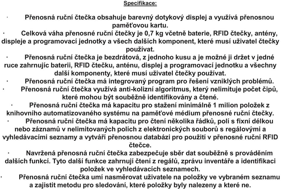 P enosná ru ní te ka je bezdrátová, z jednoho kusu a je možné ji držet v jedné ruce zahrnujíc baterii, RFID te ku, anténu, displej a programovací jednotku a všechny další komponenty, které musí