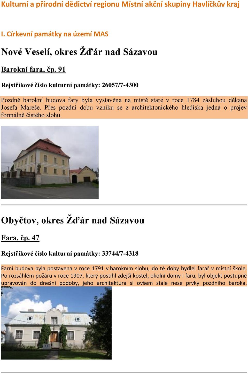Přes pozdní dobu vzniku se z architektonického hlediska jedná o projev formálně čistého slohu. Obyčtov, okres Žďár nad Sázavou Fara, čp.