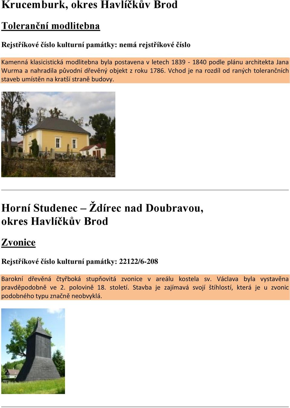 Vchod je na rozdíl od raných tolerančních staveb umístěn na kratší straně budovy.