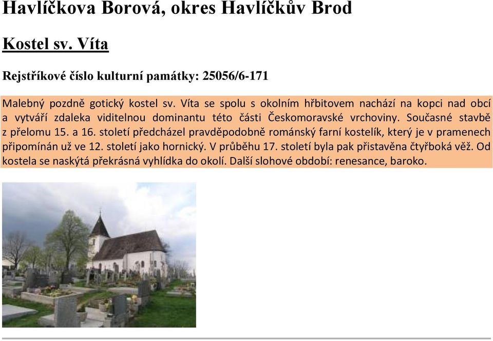 Současné stavbě z přelomu 15. a 16. století předcházel pravděpodobně románský farní kostelík, který je v pramenech připomínán už ve 12.