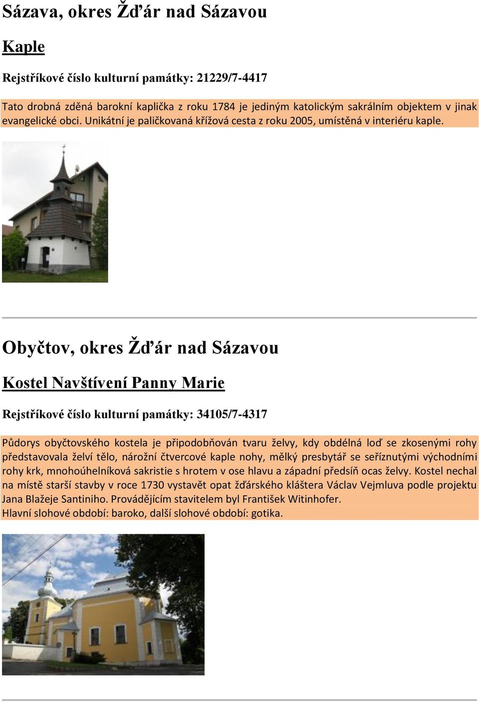 Obyčtov, okres Žďár nad Sázavou Kostel Navštívení Panny Marie Rejstříkové číslo kulturní památky: 34105/7-4317 Půdorys obyčtovského kostela je připodobňován tvaru želvy, kdy obdélná loď se zkosenými