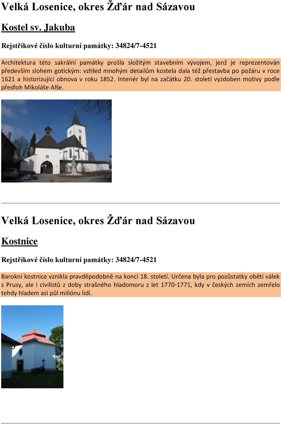 mnohým detailům kostela dala též přestavba po požáru v roce 1621 a historizující obnova v roku 1852. Interiér byl na začátku 20. století vyzdoben motivy podle předloh Mikoláše Alše.