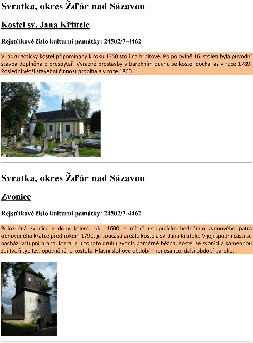 Svratka, okres Žďár nad Sázavou Zvonice Rejstříkové číslo kulturní památky: 24502/7-4462 Polozděná zvonice z doby kolem roku 1600, s mírně ustupujícím bedněním zvonového patra obnoveného krátce před