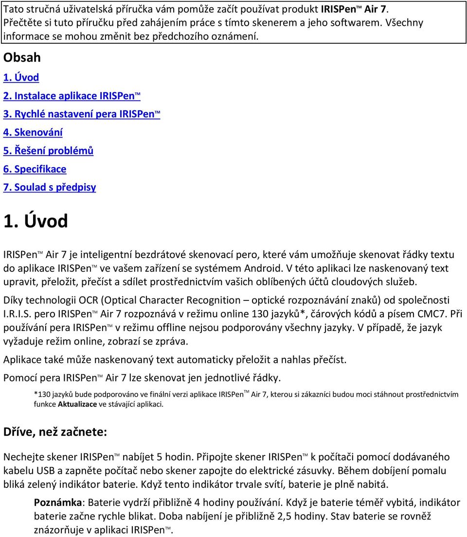 Soulad s předpisy 1. Úvod IRISPen TM Air 7 je inteligentní bezdrátové skenovací pero, které vám umožňuje skenovat řádky textu do aplikace IRISPen TM ve vašem zařízení se systémem Android.