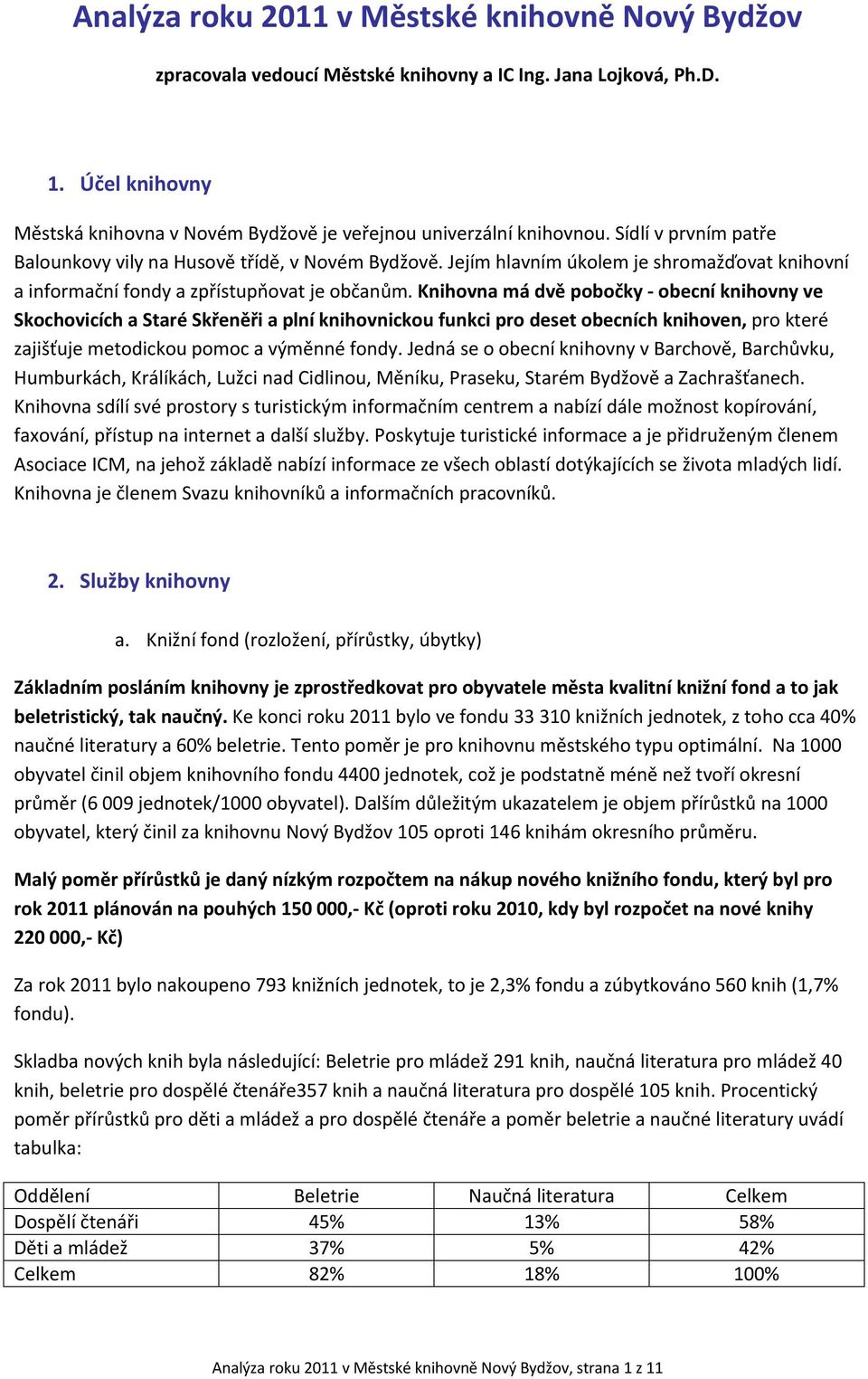 Knihovna má dvě pobočky - obecní knihovny ve Skochovicích a Staré Skřeněři a plní knihovnickou funkci pro deset obecních knihoven, pro které zajišťuje metodickou pomoc a výměnné fondy.