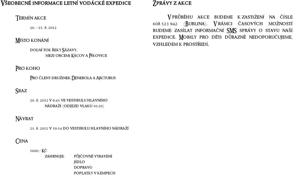 V rámci časových možností budeme zasílat informační SMS správy o stavu naší expedice. Mobily pro děti důrazně nedoporučujeme, vzhledem k prostředí.