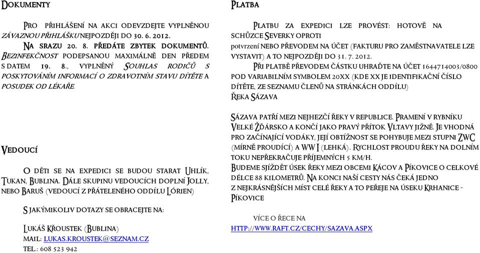 Dále skupinu vedoucích doplní Jolly, nebo Baruš (vedoucí z přáteleného oddílu Lórien) S jakýmikoliv dotazy se obracejte na: Lukáš Křoustek (Bublina) mail: lukas.kroustek@seznam.cz tel.