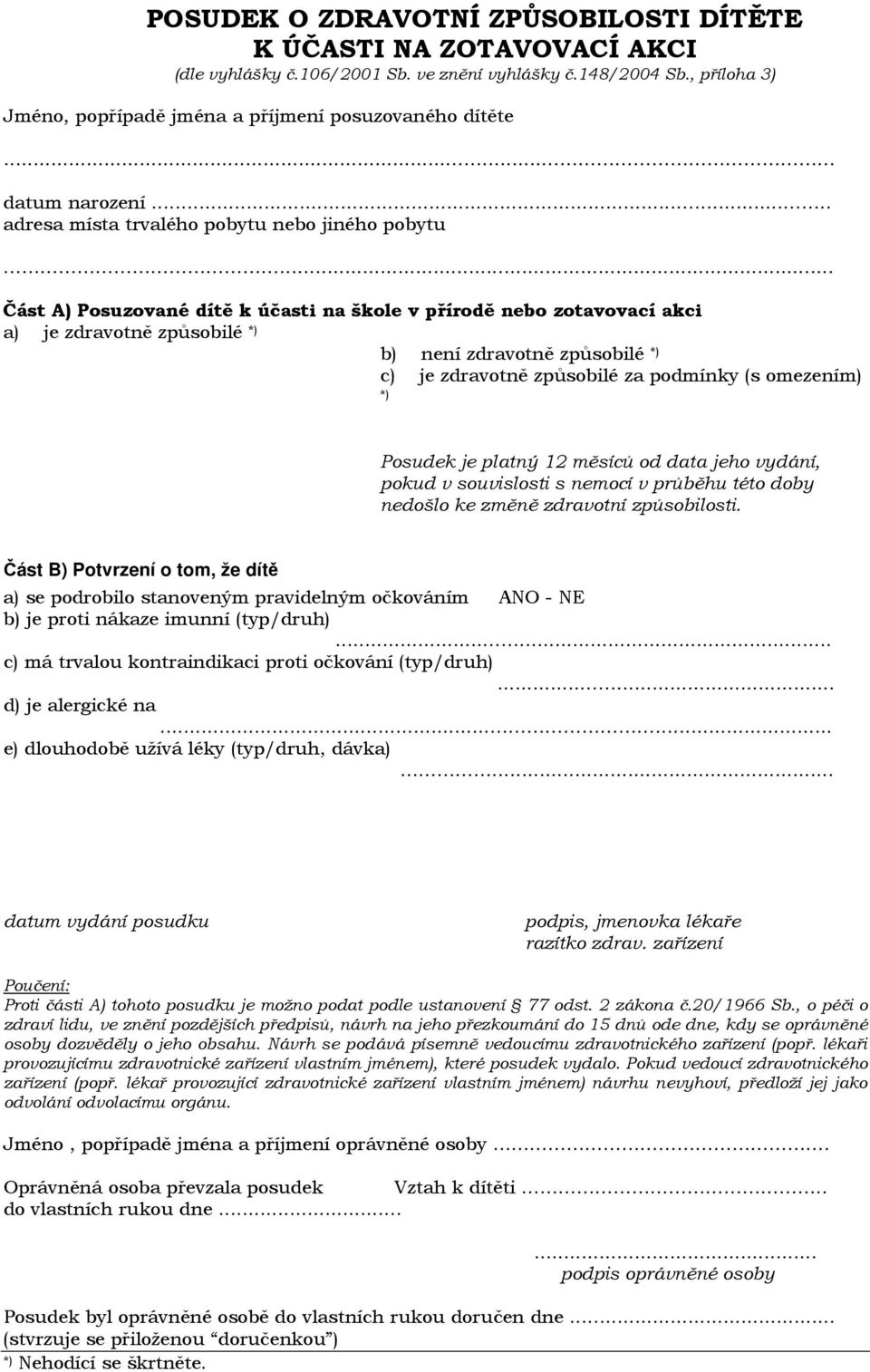 .. Část A) Posuzované dítě k účasti na škole v přírodě nebo zotavovací akci a) je zdravotně způsobilé *) b) není zdravotně způsobilé *) c) je zdravotně způsobilé za podmínky (s omezením) *) Posudek