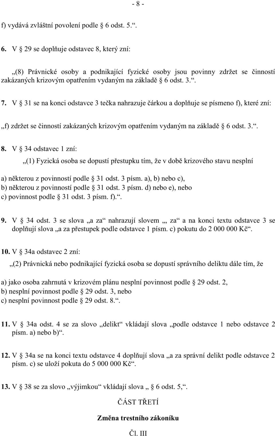 V 31 se na konci odstavce 3 tečka nahrazuje čárkou a doplňuje se písmeno f), které zní: f) zdržet se činností zakázaných krizovým opatřením vydaným na základě 6 odst. 3.. 8.