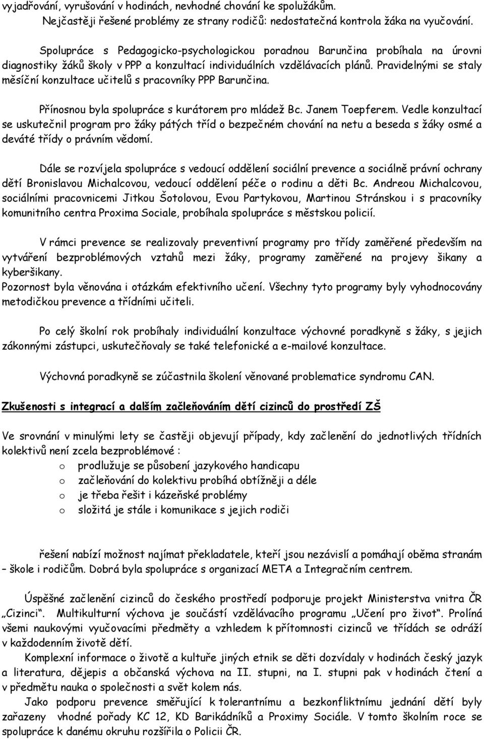 Pravidelnými se staly měsíční knzultace učitelů s pracvníky PPP Barunčina. Přínsnu byla splupráce s kurátrem pr mládež Bc. Janem Tepferem.