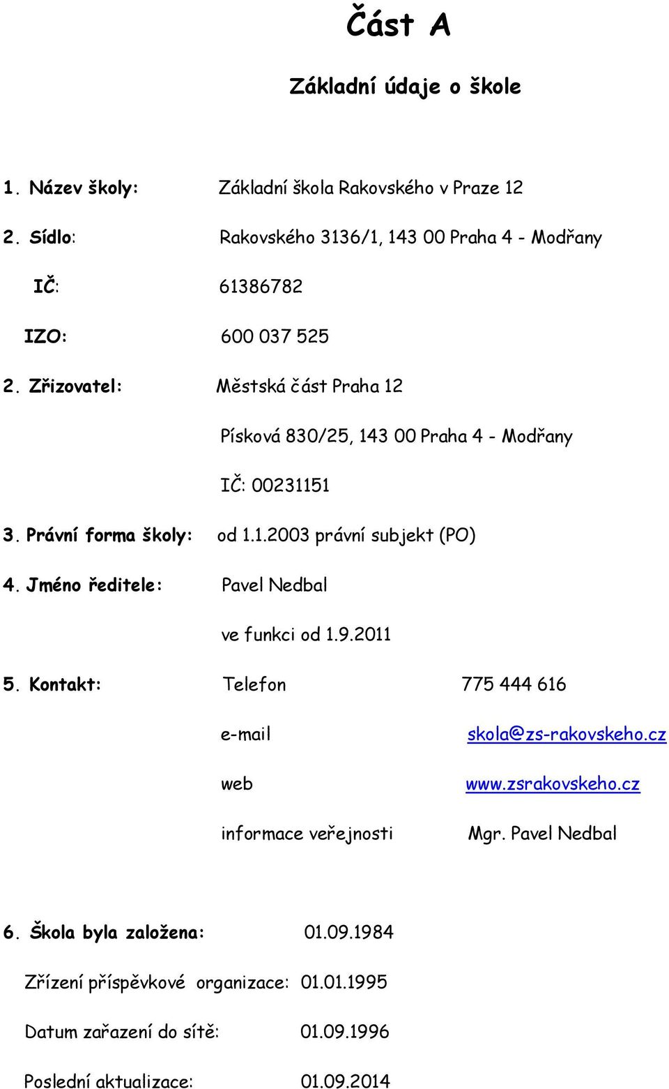 Zřizvatel: Městská část Praha 12 Pískvá 830/25, 143 00 Praha 4 - Mdřany IČ: 00231151 3. Právní frma škly: d 1.1.2003 právní subjekt (PO) 4.