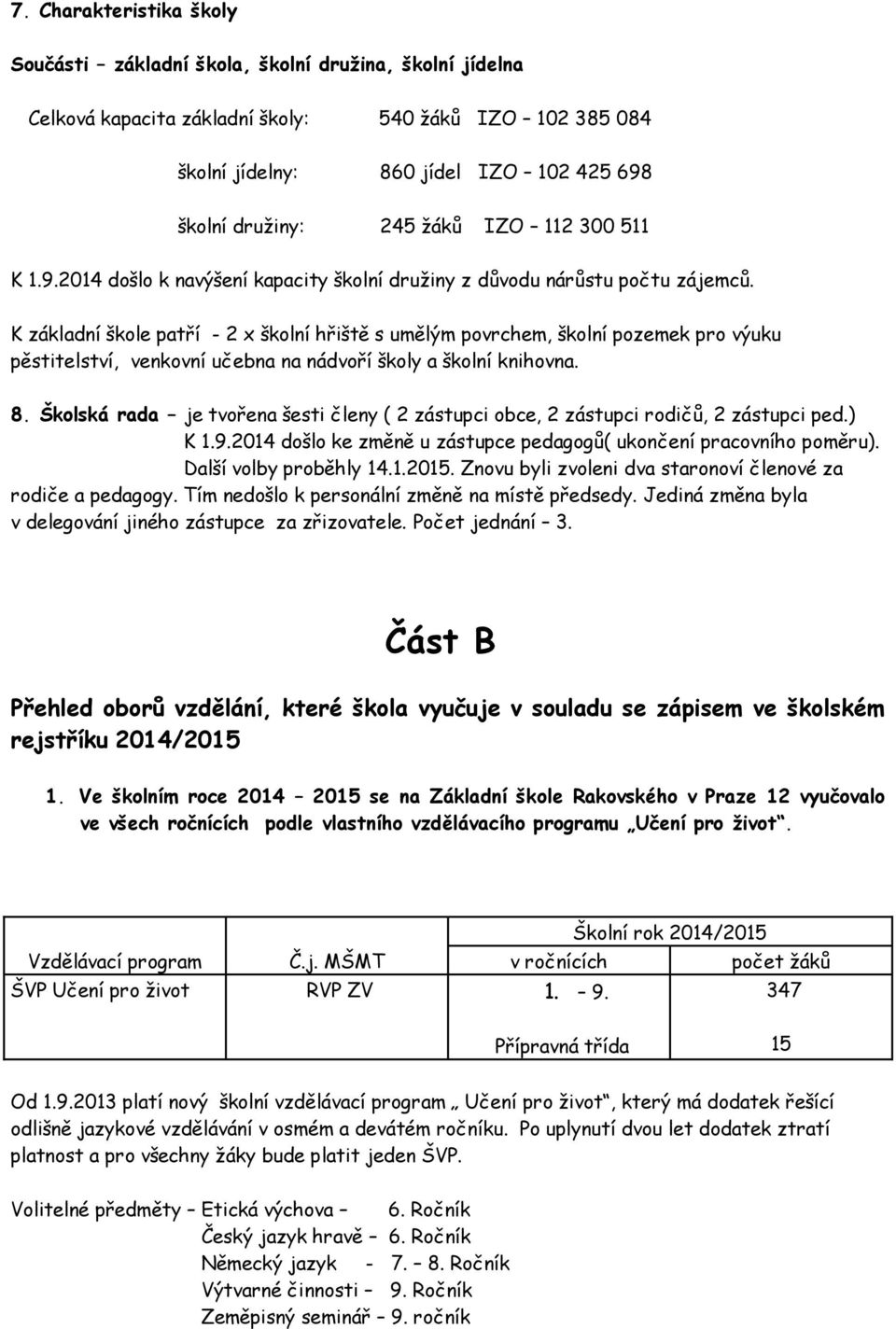 K základní škle patří - 2 x šklní hřiště s umělým pvrchem, šklní pzemek pr výuku pěstitelství, venkvní učebna na nádvří škly a šklní knihvna. 8.