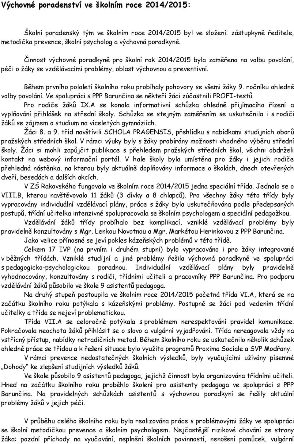 Během prvníh plletí šklníh rku prbíhaly phvry se všemi žáky 9. rčníku hledně vlby pvlání. Ve splupráci s PPP Barunčina se někteří žáci zúčastnili PROFI-testů. Pr rdiče žáků IX.