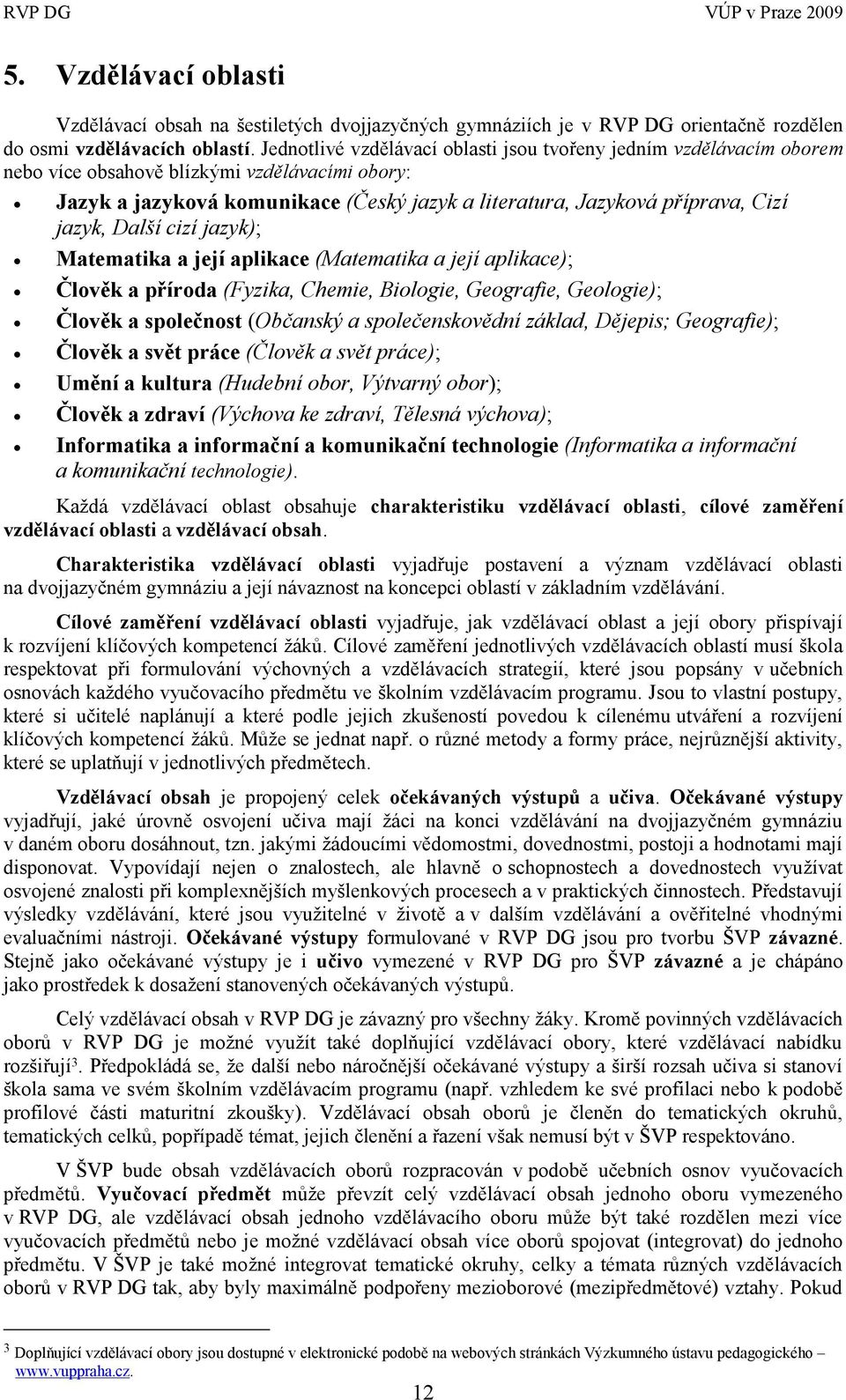 jazyk, Další cizí jazyk); Matematika a její aplikace (Matematika a její aplikace); Člověk a příroda (Fyzika, Chemie, Biologie, Geografie, Geologie); Člověk a společnost (Občanský a společenskovědní