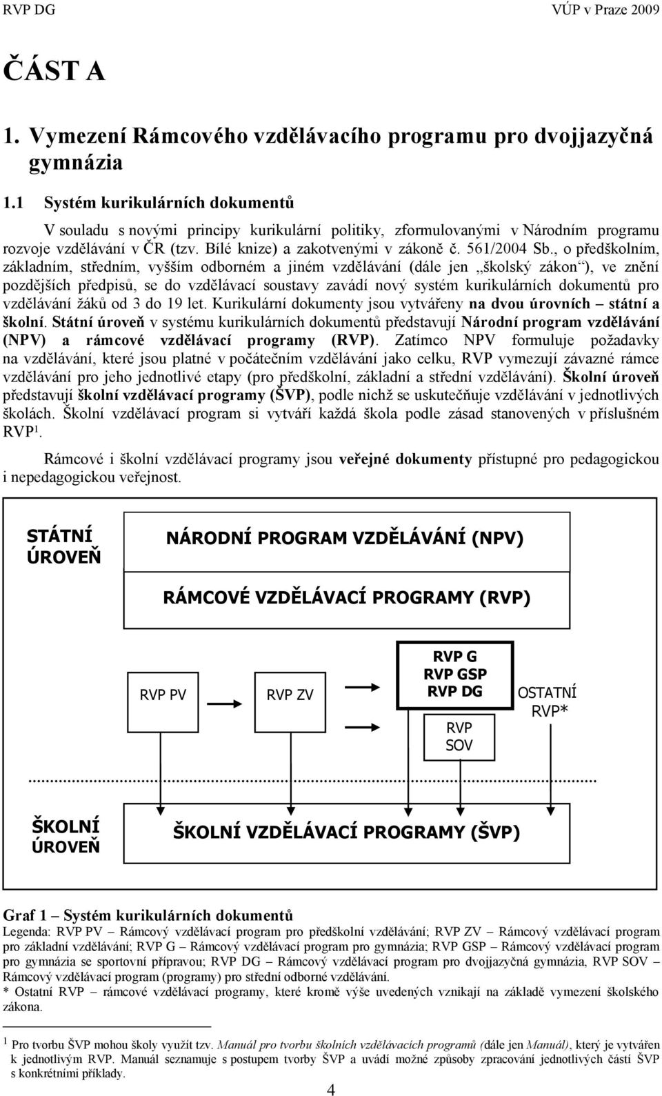 , o předškolním, základním, středním, vyšším odborném a jiném vzdělávání (dále jen školský zákon ), ve znění pozdějších předpisů, se do vzdělávací soustavy zavádí nový systém kurikulárních dokumentů