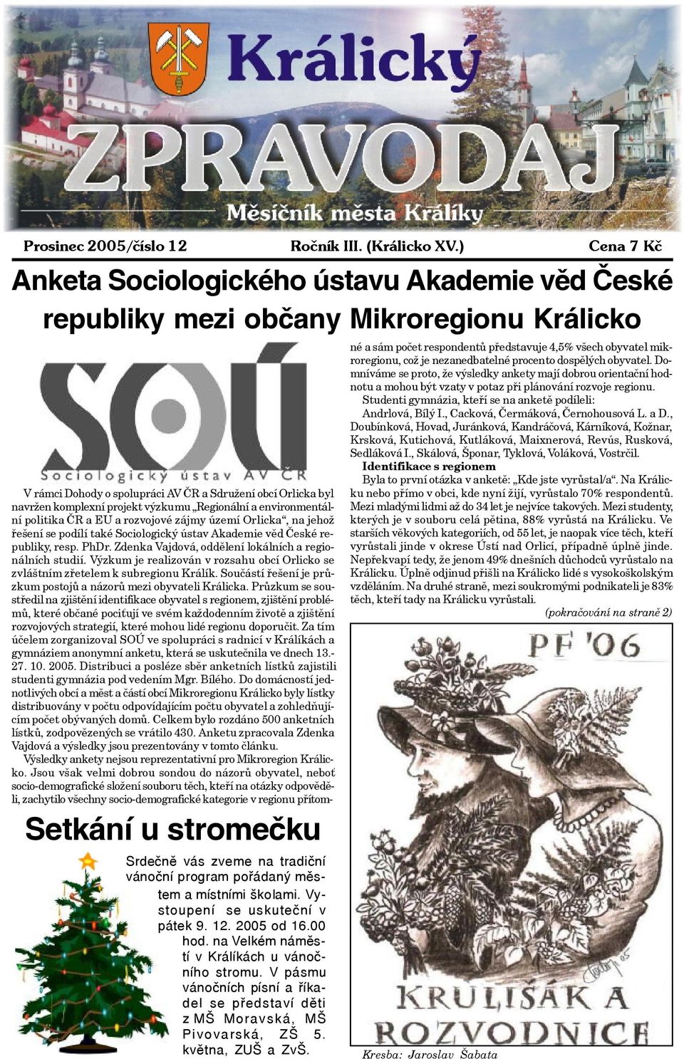 školami. Vystoupení se uskuteèní v pátek 9. 12. 2005 od 16.00 hod. na Velkém námìstí v Králíkách u vánoèního stromu.
