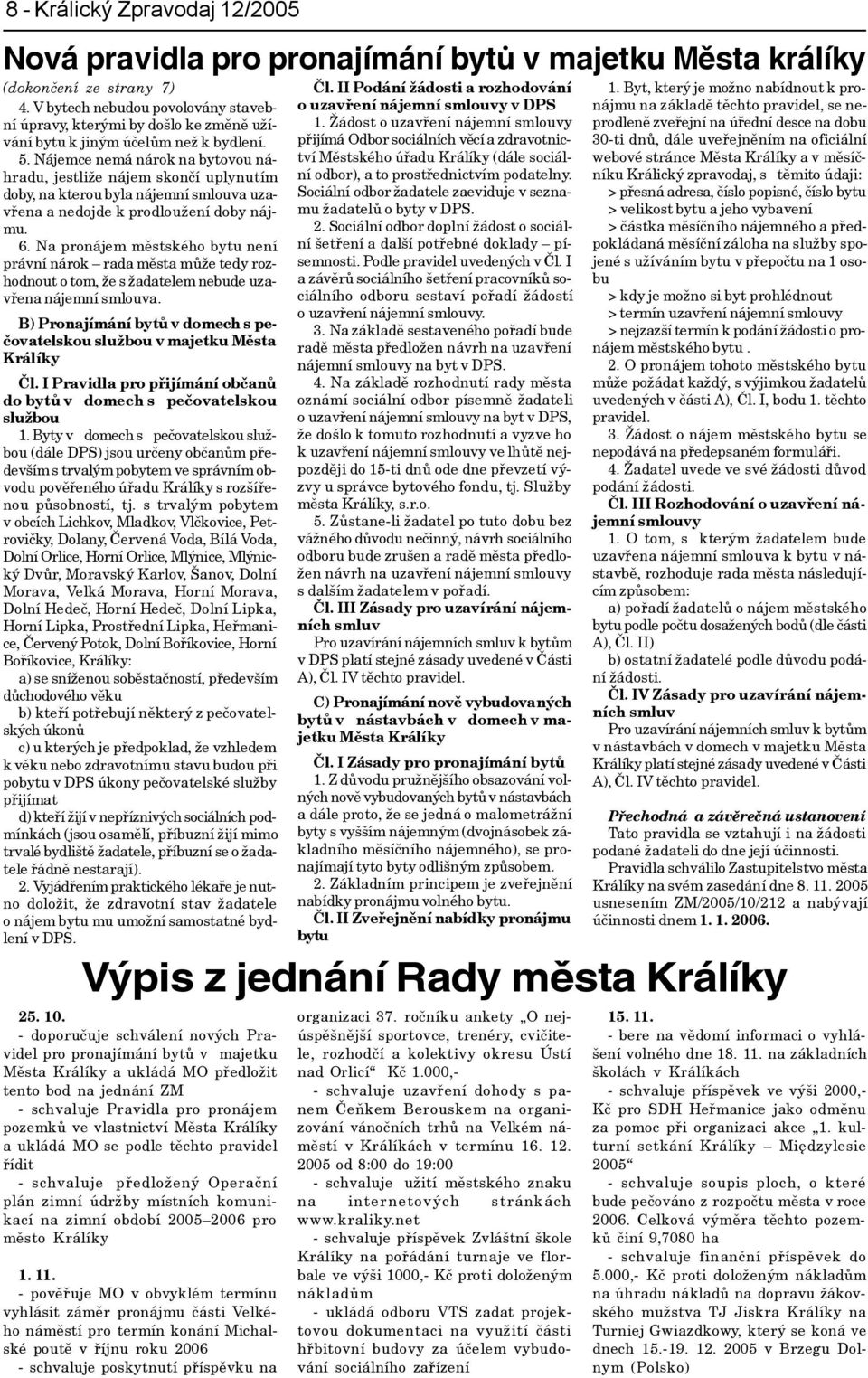 Nájemce nemá nárok na bytovou náhradu, jestliže nájem skonèí uplynutím doby, na kterou byla nájemní smlouva uzavøena a nedojde k prodloužení doby nájmu. 6.