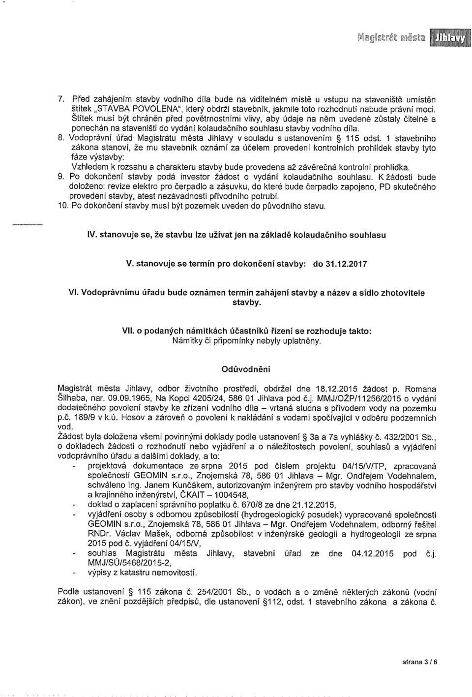 Stitek musí být chráněn před povětrnostními vlivy, aby údaje na něm uvedeně zůstaly čitelné a ponechán na staveništi do vydání kolaudačního souhlasu stavby vodního díla. 8.