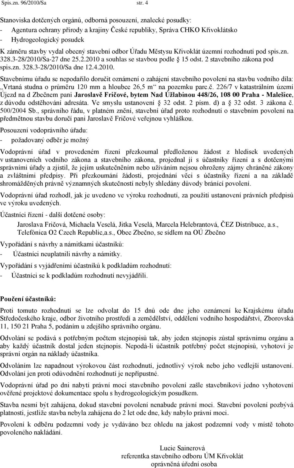 obecný stavební odbor Úřadu Městysu Křivoklát územní rozhodnutí pod spis.zn. 328.3-28/2010/Sa-27 dne 25.2.2010 a souhlas se stavbou podle 15 odst. 2 stavebního zákona pod spis.zn. 328.3-28/2010/Sa dne 12.