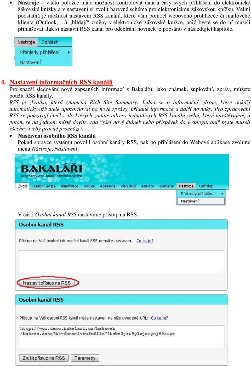 ) hlídají změny v elektronické žákovské knížce, aniž byste se do ní museli přihlašovat. Jak si nastavit RSS kanál pro odebírání novinek je popsáno v následující kapitole. 4.