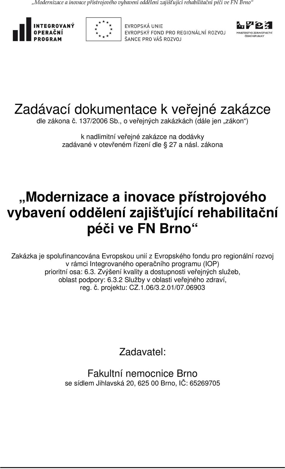 zákona Modernizace a inovace přístrojového vybavení oddělení zajišťující rehabilitační péči ve FN Brno Zakázka je spolufinancována Evropskou unií z Evropského fondu pro regionální rozvoj v