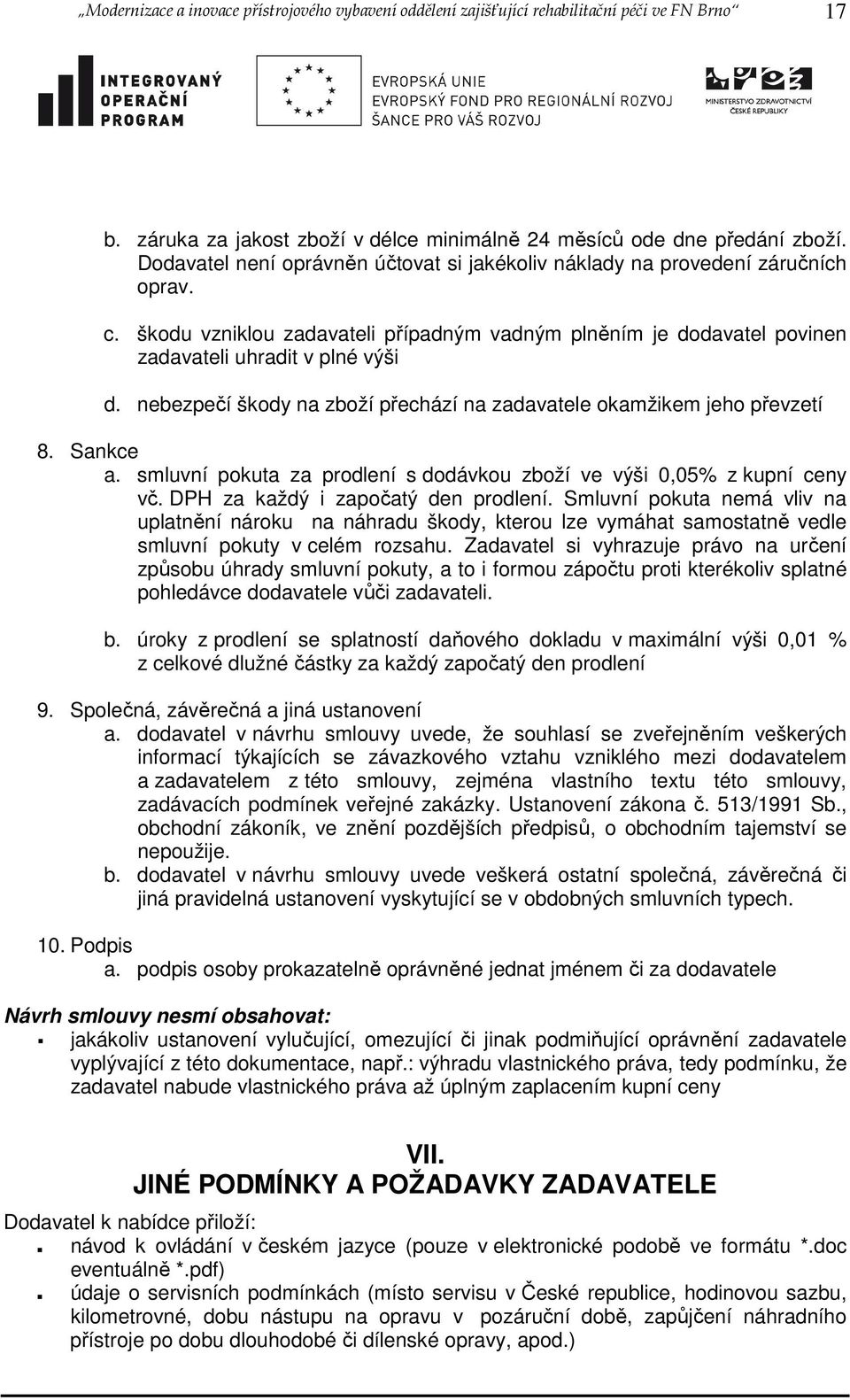 nebezpečí škody na zboží přechází na zadavatele okamžikem jeho převzetí 8. Sankce a. smluvní pokuta za prodlení s dodávkou zboží ve výši 0,05% z kupní ceny vč. DPH za každý i započatý den prodlení.