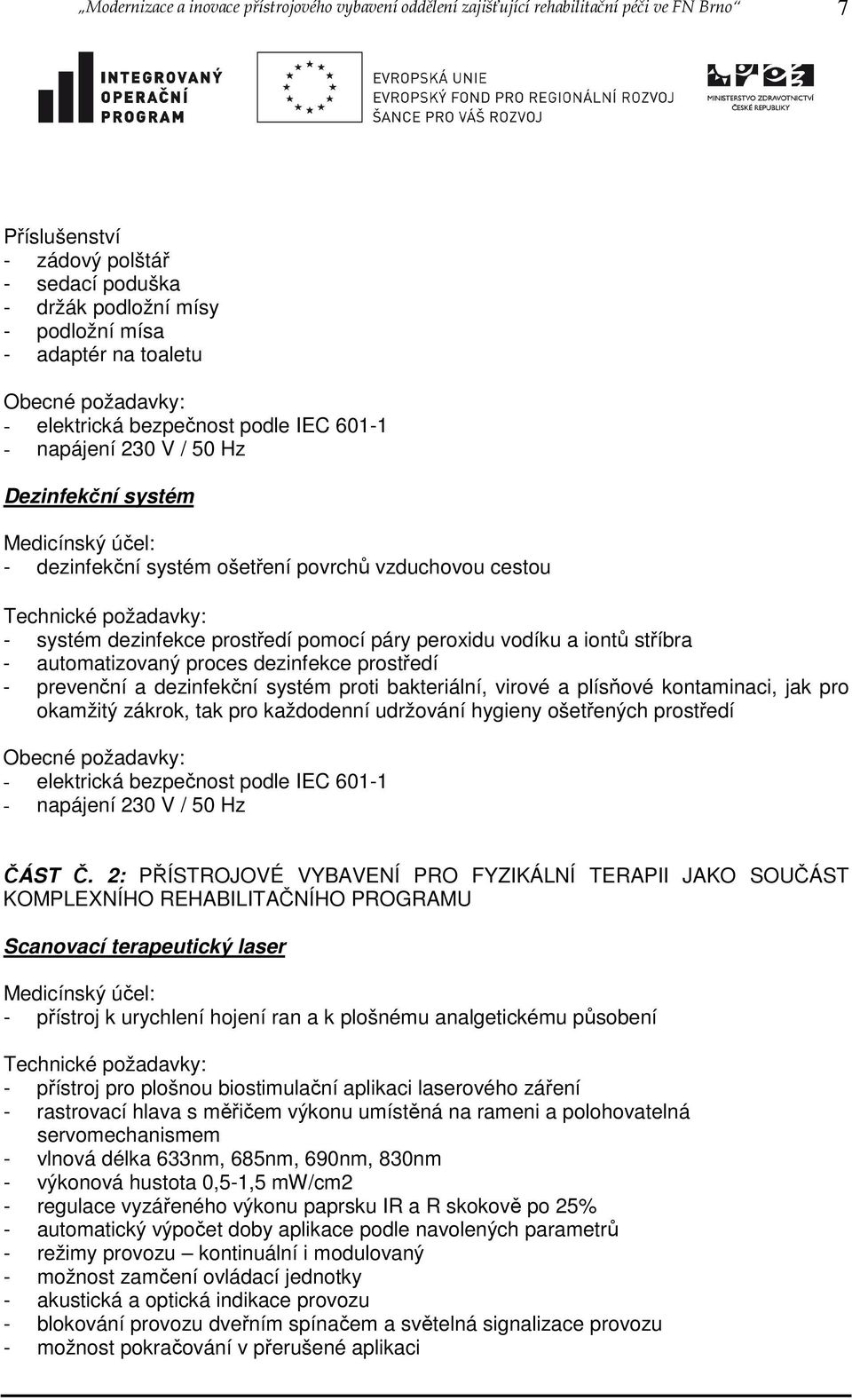 prostředí - prevenční a dezinfekční systém proti bakteriální, virové a plísňové kontaminaci, jak pro okamžitý zákrok, tak pro každodenní udržování hygieny ošetřených prostředí ČÁST Č.